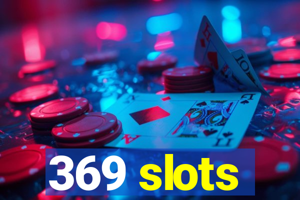 369 slots